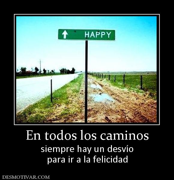 En todos los caminos siempre hay un desvío para ir a la felicidad