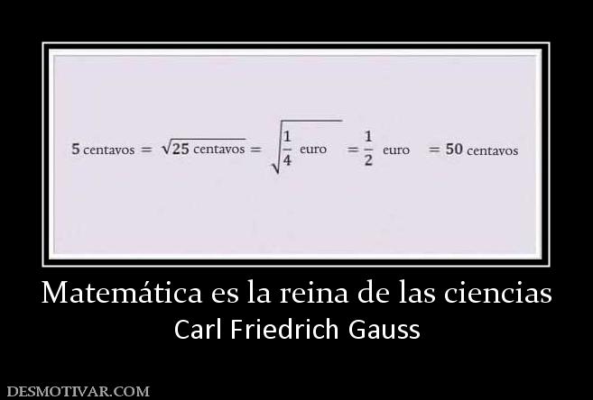 Matemática es la reina de las ciencias Carl Friedrich Gauss