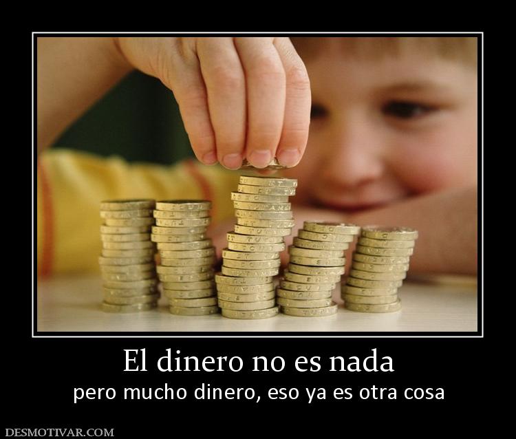 El dinero no es nada pero mucho dinero, eso ya es otra cosa