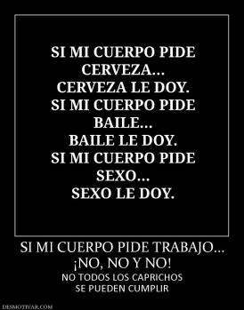 SI MI CUERPO PIDE TRABAJO... ¡NO, NO Y NO! NO TODOS LOS CAPRICHOS SE PUEDEN CUMPLIR