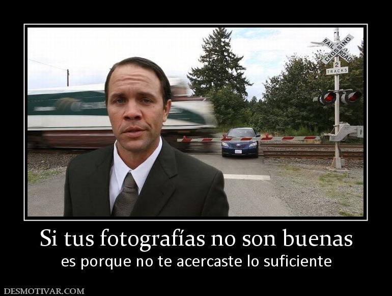 Si tus fotografías no son buenas es porque no te acercaste lo suficiente