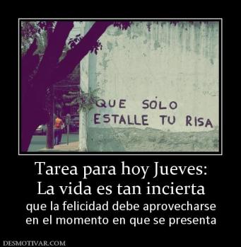 Tarea para hoy Jueves: La vida es tan incierta que la felicidad debe aprovecharse en el momento en que se presenta