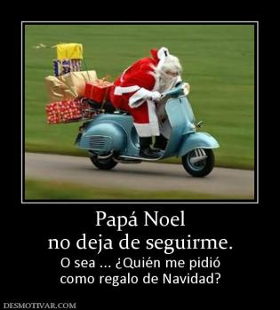 Papá Noel no deja de seguirme. O sea ... ¿Quién me pidió como regalo de Navidad?