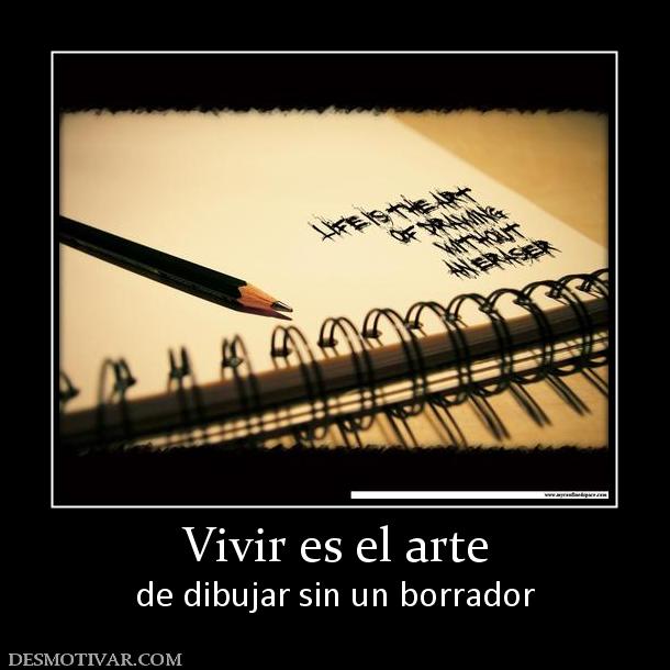 Vivir es el arte de dibujar sin un borrador