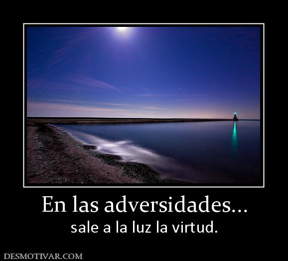 En las adversidades... sale a la luz la virtud.