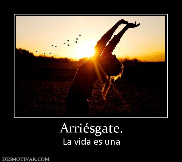 Arriésgate. La vida es una