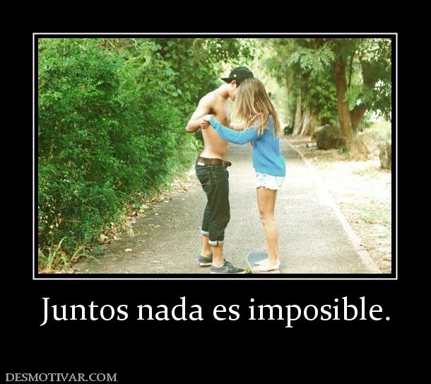 Juntos nada es imposible.