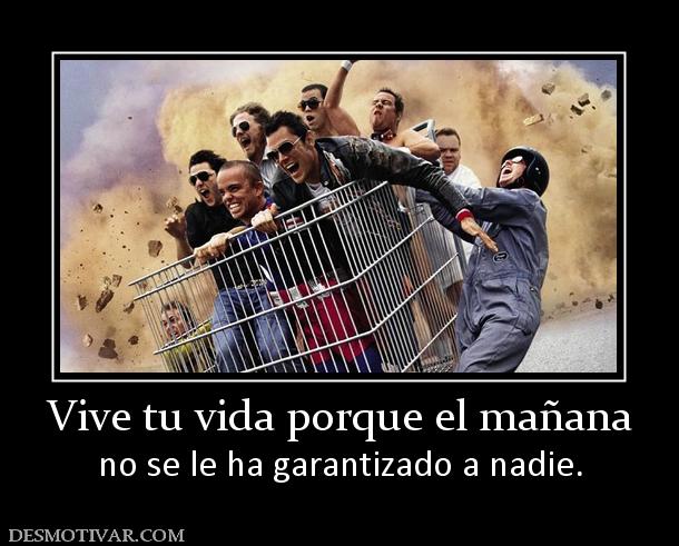 Vive tu vida porque el mañana no se le ha garantizado a nadie.