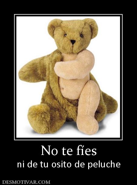 No te fíes ni de tu osito de peluche