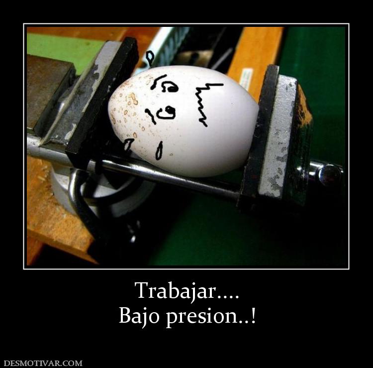 Trabajar.... Bajo presion..!