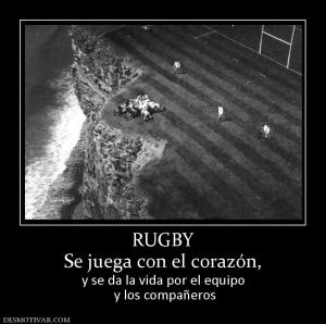 RUGBY Se juega con el corazón,  y se da la vida por el equipo  y los compañeros