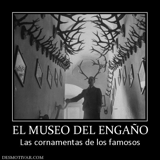 EL MUSEO DEL ENGAÑO Las cornamentas de los famosos