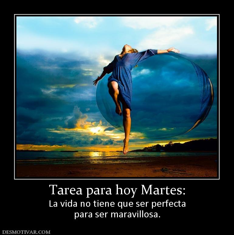 Tarea para hoy Martes: La vida no tiene que ser perfecta para ser maravillosa.