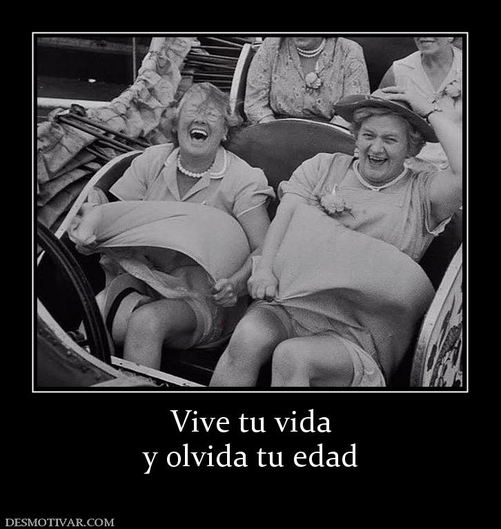 Vive tu vida y olvida tu edad