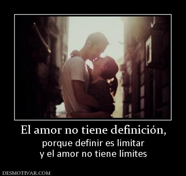 El amor no tiene definición, porque definir es limitar y el amor no tiene límites