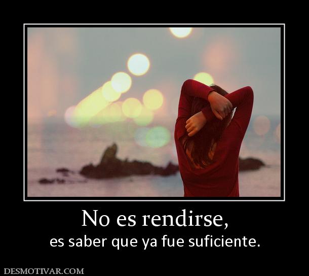 No es rendirse, es saber que ya fue suficiente.