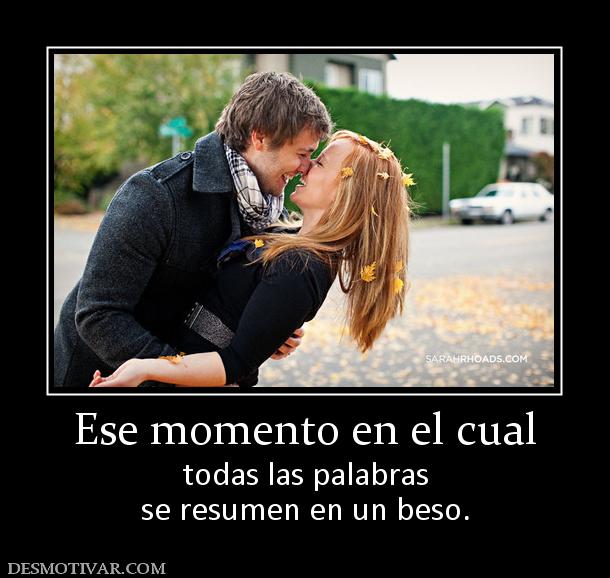 Ese momento en el cual todas las palabras se resumen en un beso.