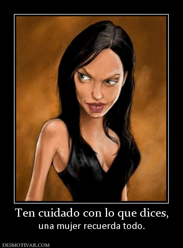 Ten cuidado con lo que dices, una mujer recuerda todo.