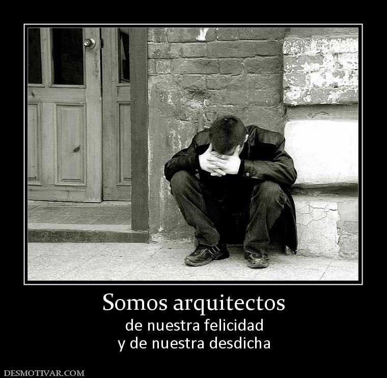 Somos arquitectos de nuestra felicidad y de nuestra desdicha