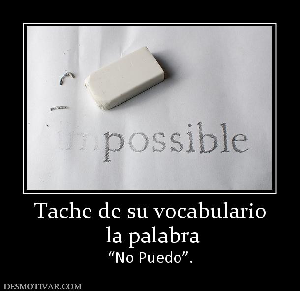 Tache de su vocabulario  la palabra  “No Puedo”.