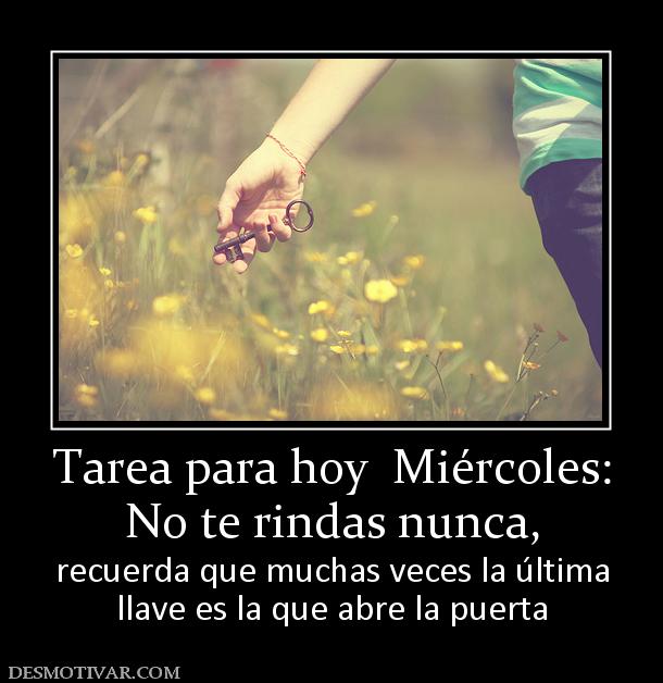 Tarea para hoy  Miércoles: No te rindas nunca, recuerda que muchas veces la última llave es la que abre la puerta