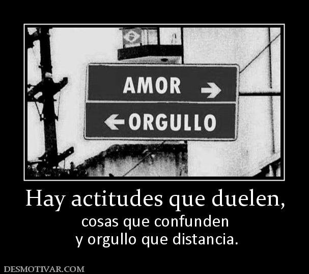 Hay actitudes que duelen, cosas que confunden  y orgullo que distancia.