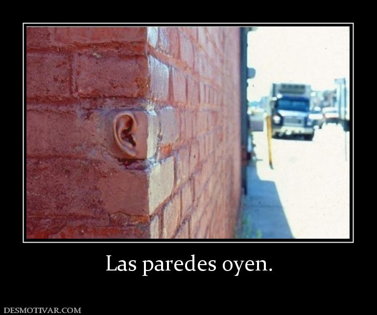 Las paredes oyen.