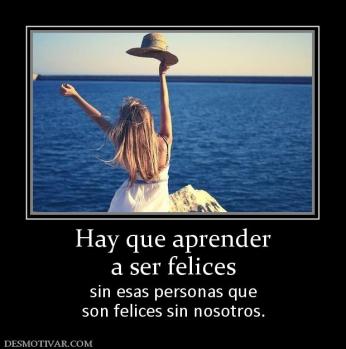 Hay que aprender a ser felices sin esas personas que son felices sin nosotros.