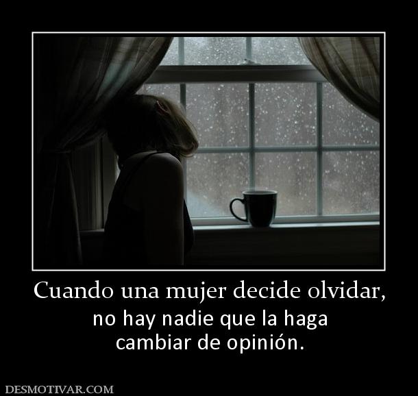 Cuando una mujer decide olvidar, no hay nadie que la haga cambiar de opinión.