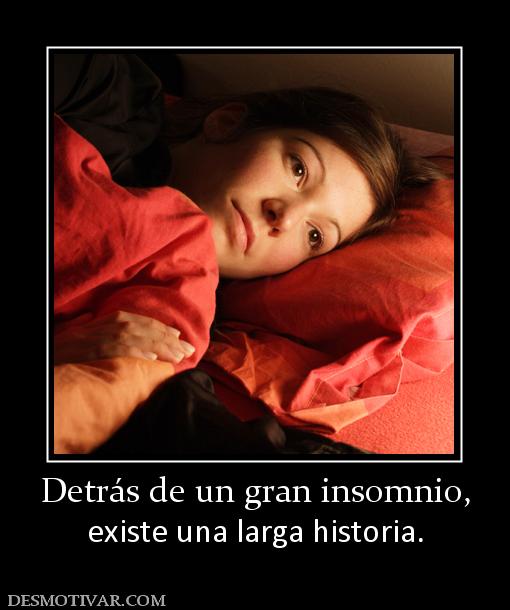 Detrás de un gran insomnio, existe una larga historia.