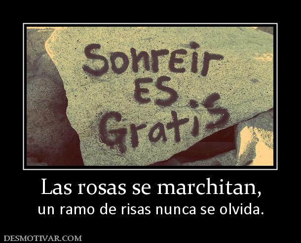 Las rosas se marchitan, un ramo de risas nunca se olvida.