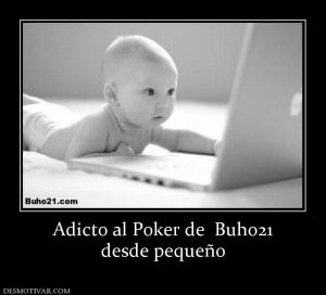 Adicto al Poker de  Buho21 desde pequeño