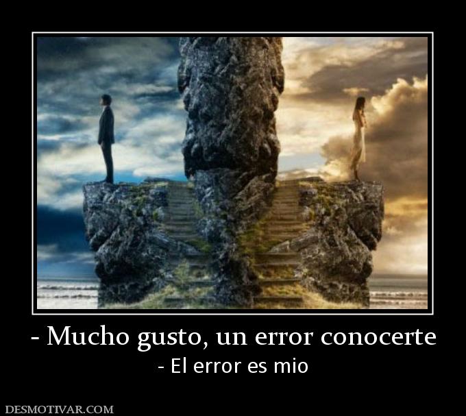 - Mucho gusto, un error conocerte - El error es mio