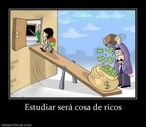 Estudiar será cosa de ricos