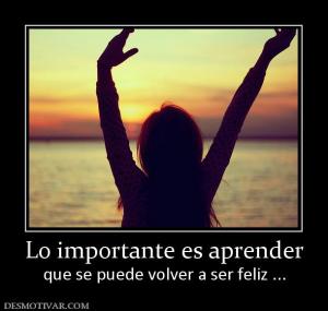 Lo importante es aprender que se puede volver a ser feliz ...