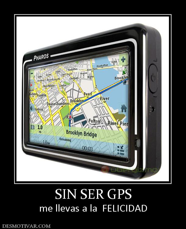 SIN SER GPS me llevas a la  FELICIDAD