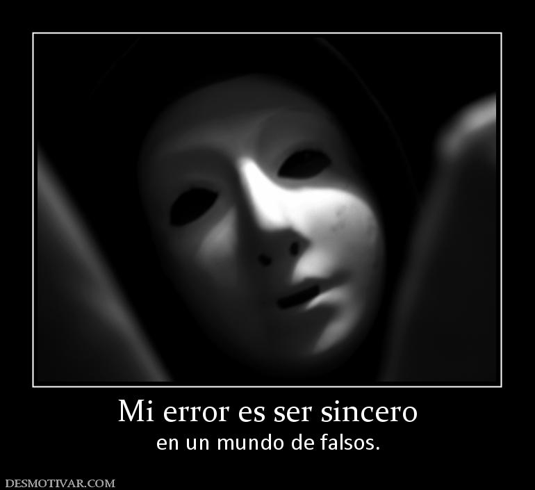 Mi error es ser sincero en un mundo de falsos.