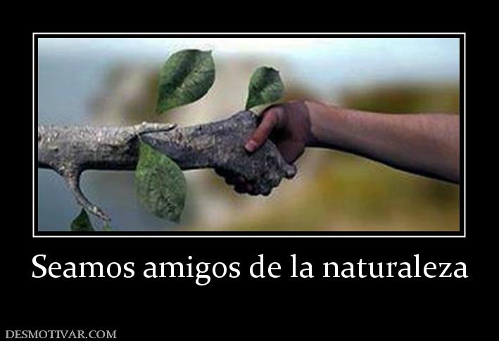 Seamos amigos de la naturaleza