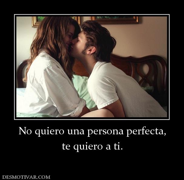 No quiero una persona perfecta, te quiero a ti.