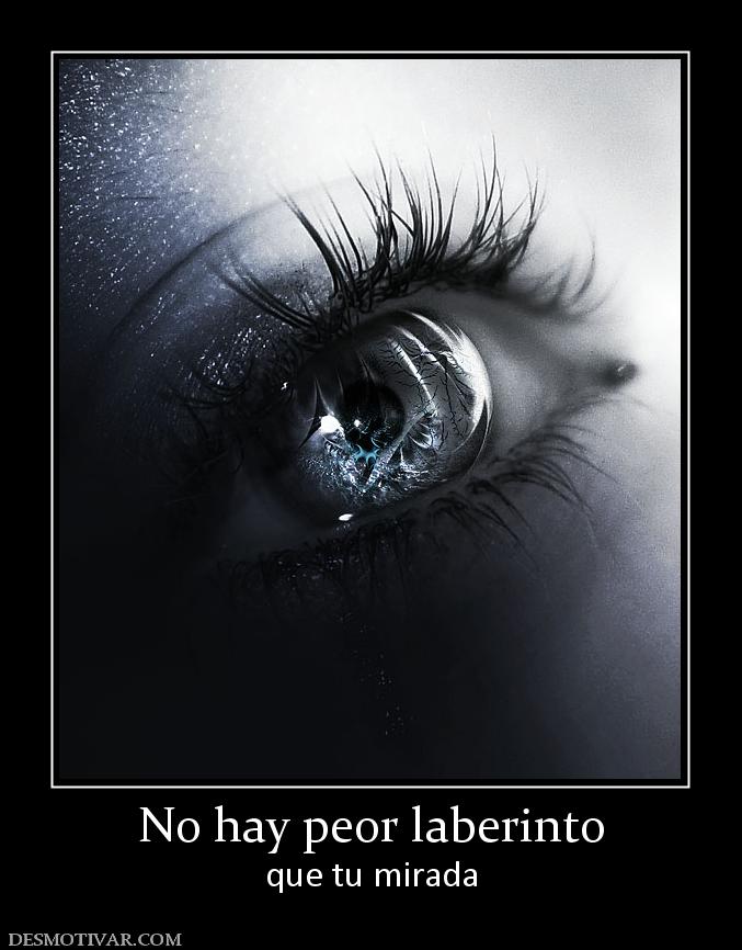 No hay peor laberinto que tu mirada