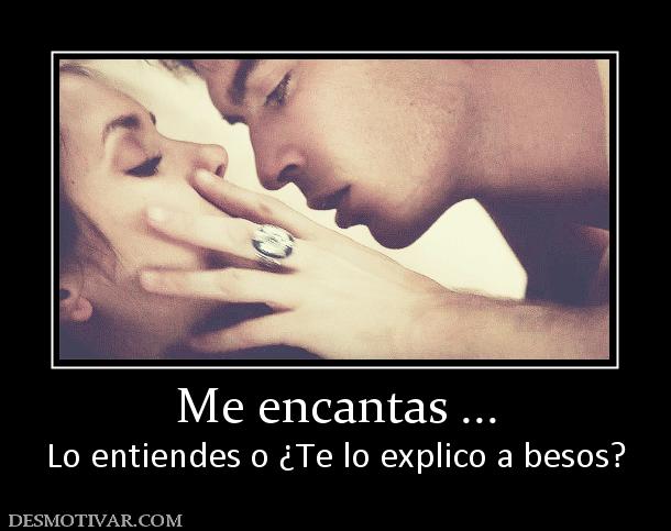 Me encantas ... Lo entiendes o ¿Te lo explico a besos?