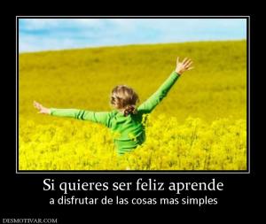 Si quieres ser feliz aprende a disfrutar de las cosas mas simples