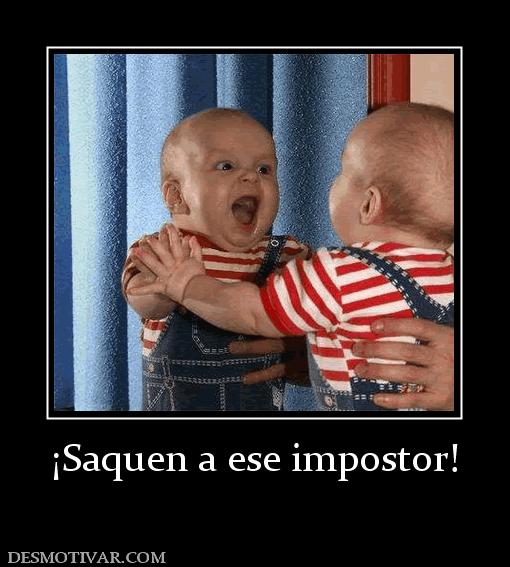 ¡Saquen a ese impostor!