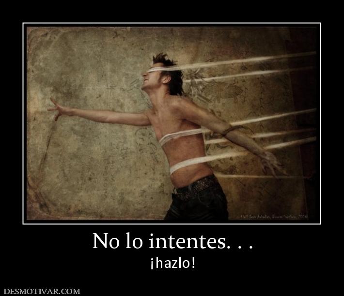 No lo intentes. . . ¡hazlo!