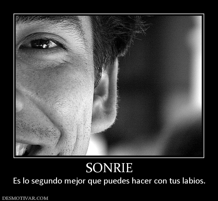 SONRIE Es lo segundo mejor que puedes hacer con tus labios.