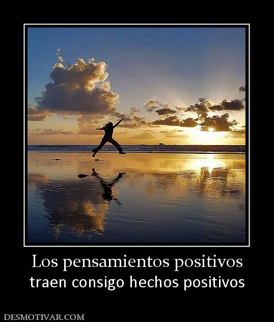 Los pensamientos positivos traen consigo hechos positivos