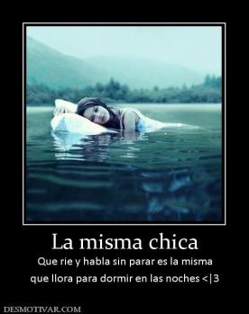 La misma chica Que rie y habla sin parar es la misma que llora para dormir en las noches <|3