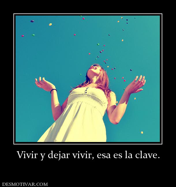 Vivir y dejar vivir, esa es la clave.