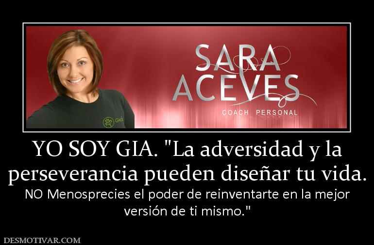 YO SOY GIA.  perseverancia pueden diseñar tu vida. NO Menosprecies el poder de reinventarte en la mejor versión de ti mismo.