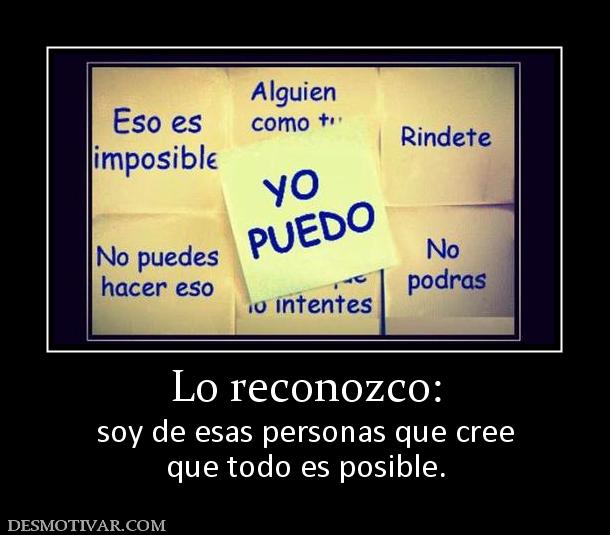 Lo reconozco: soy de esas personas que cree que todo es posible.